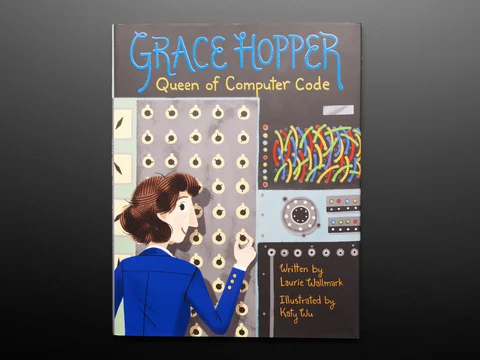 Grace Hopper: Queen of Computer Code by Laurie Wallmark - Illustrated by Katy Wu